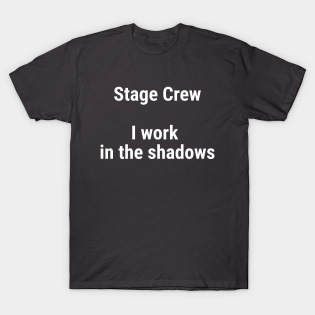 Stage Crew, I work in the shadows White T-Shirt by sapphire seaside studio